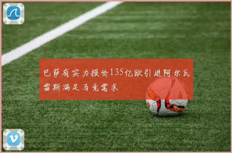 巴萨有实力报价135亿欧引进阿尔瓦雷斯满足马竞需求