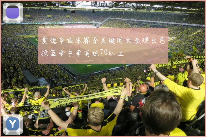 爱德华兹本赛季关键时刻表现出色投篮命中率高达70以上