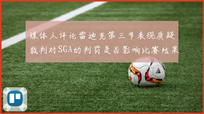 媒体人评论雷迪克第三节表现质疑裁判对SGA的判罚是否影响比赛结果