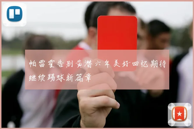 帕雷霍告别黄潜六年美好回忆期待继续踢球新篇章